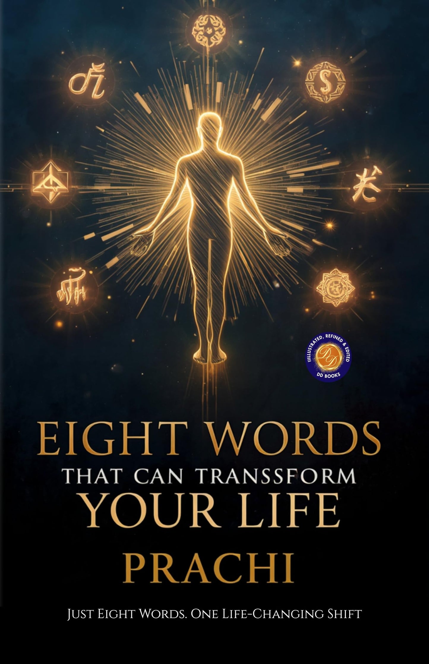 Eight Words that Can Transform Your Life : Just Eight Words. One LifeChanging Shift (Illustrated, Refined and Edited by DD Books) - Prachi