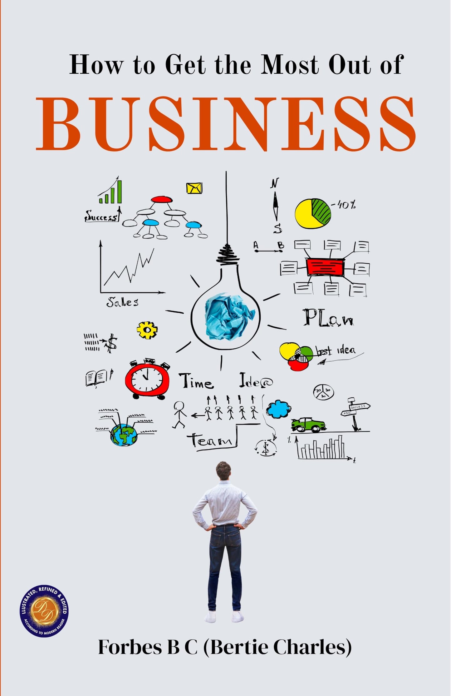 How To Get The Most Out Of Business (Illustrated, Refined & Edited)