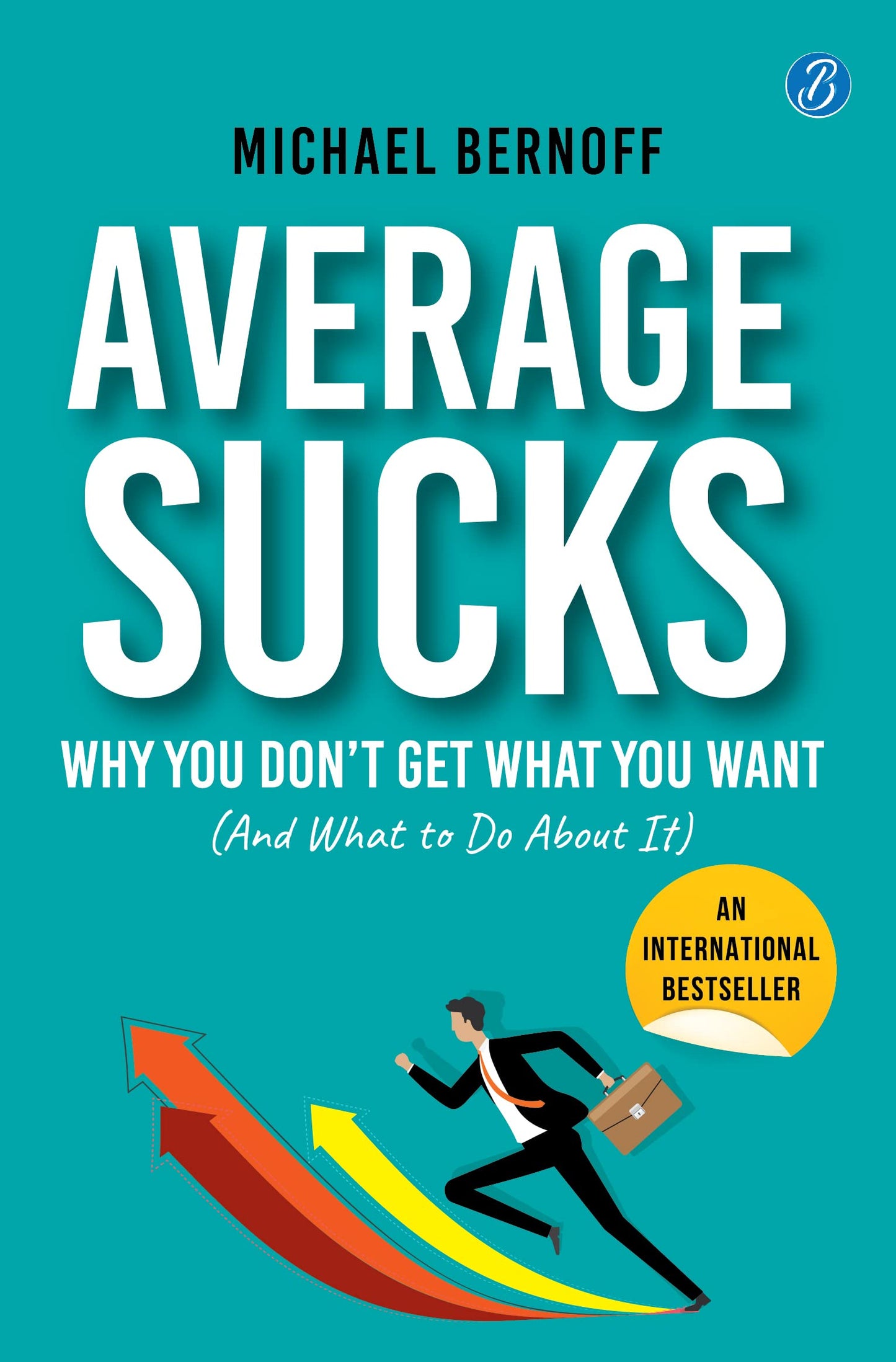 Average Sucks: Why You don’t get what you want (And what to do about it) ǀ Small Motivational Tools for Big Improvements in Life - Michael Bernoff