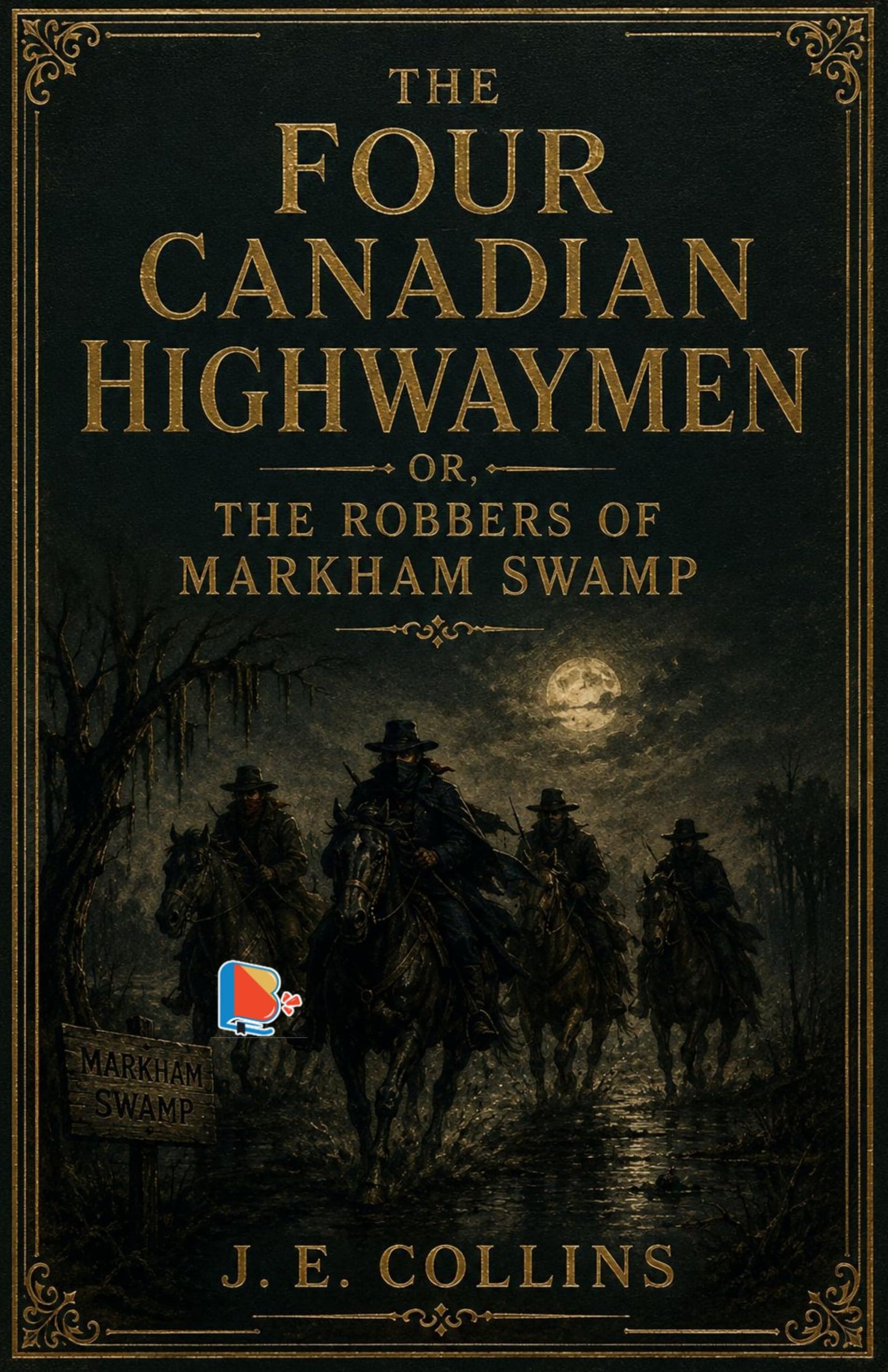 The Four Canadian Highwaymen or, The Robbers of Markham Swamp - J. E. Collins