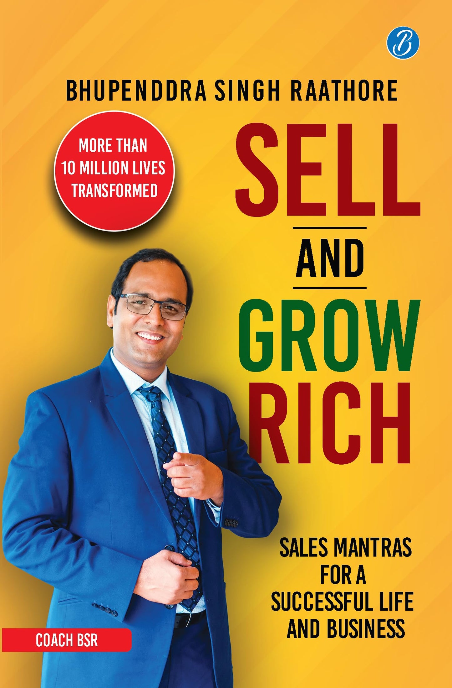 Sell & Grow Rich: Sales Mantras for a Successful Life & Business | Life Lessons to Improve your Wealth & Career from India's Leading Business Coach - Bhupenddra Singh Raathore