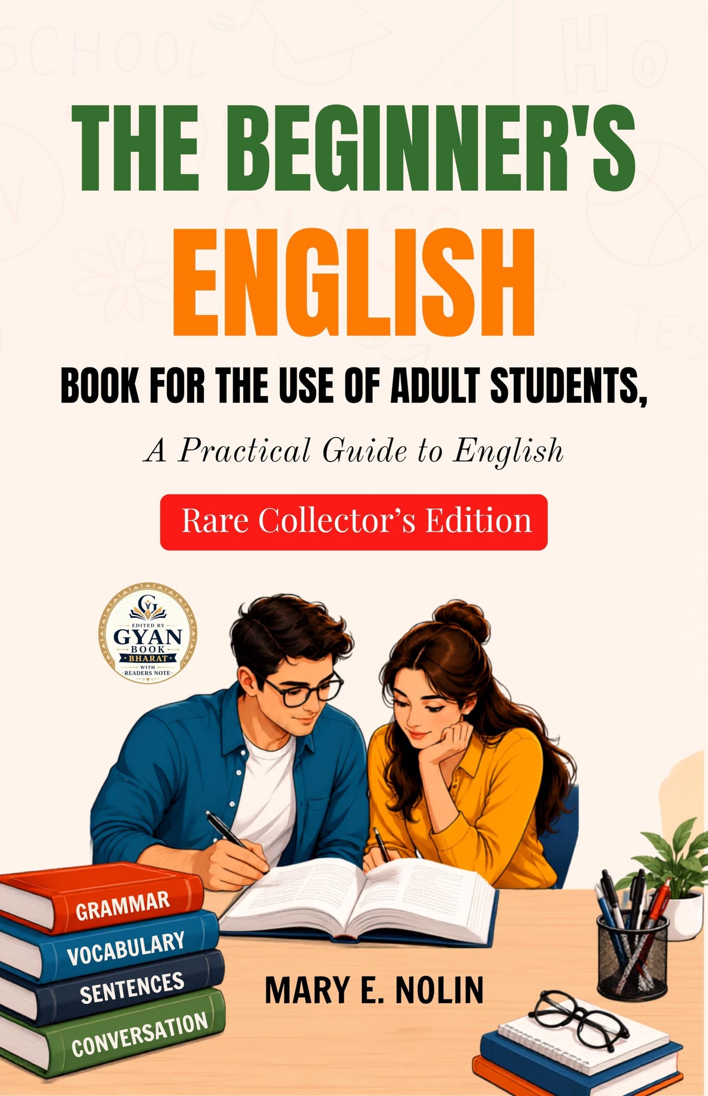 The beginner's English book for the use of adult students : A Practical Guide to English(Edited by Gyan Book Bharat with Readers Note) - Mary E. Nolin