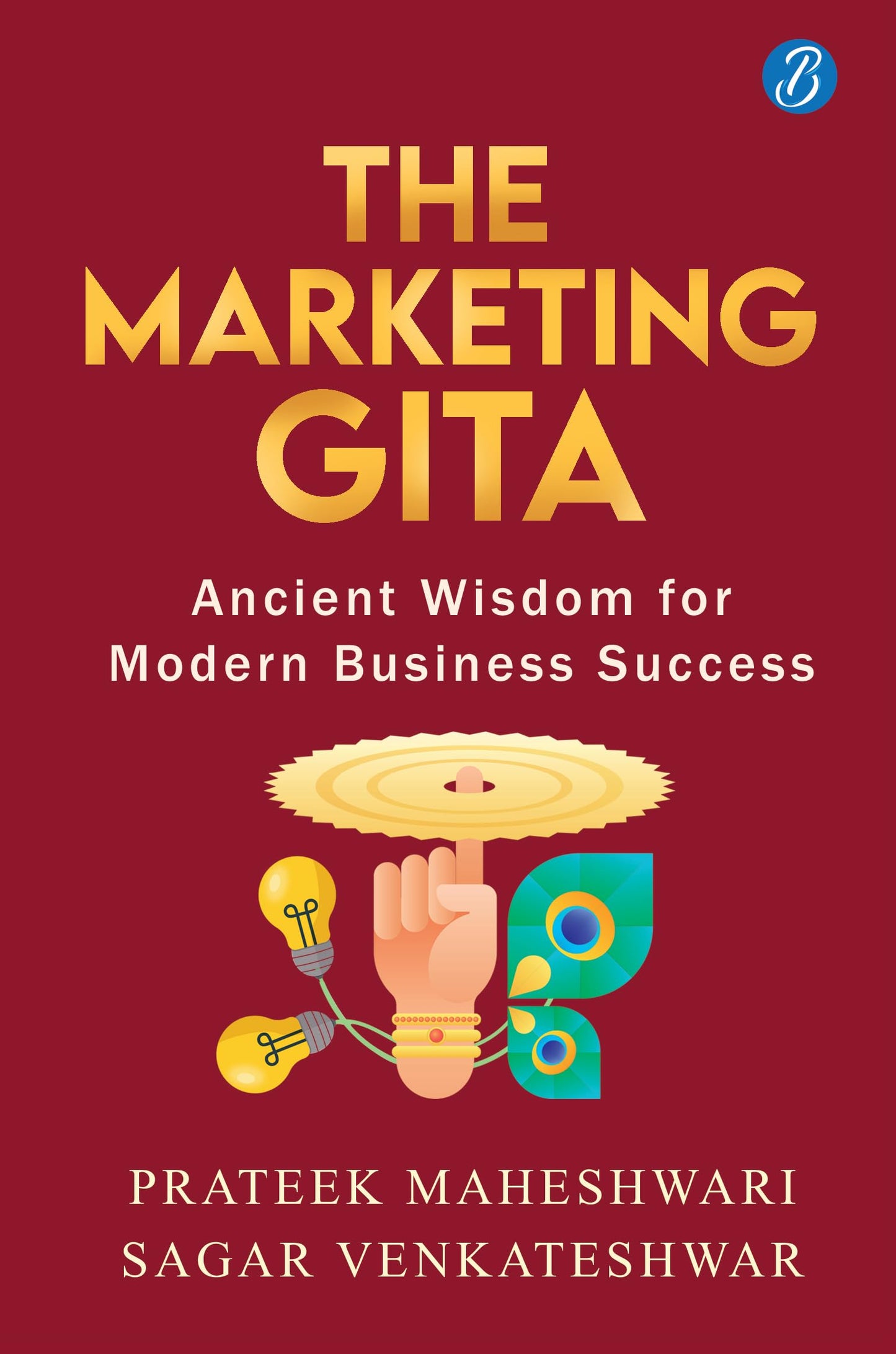 The Marketing Gita: Ancient wisdom for modern business success ǀ Lessons in modern day marketing from ancient Hindu epics - Prateek Maheshwari, Sagar Venkateshwar