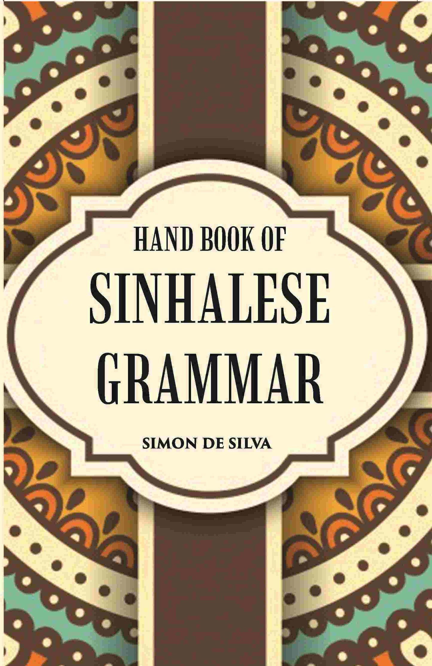 Hand Book Of Sinhalese Grammar: With Exercises On Ollendorff’S System - Gyan Books
