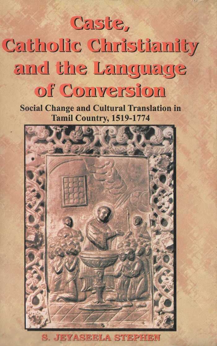 Caste, Catholic Christianity and the Language of Conversion Social Changes and Cultural Translation in Tamil Country - Gyan Books