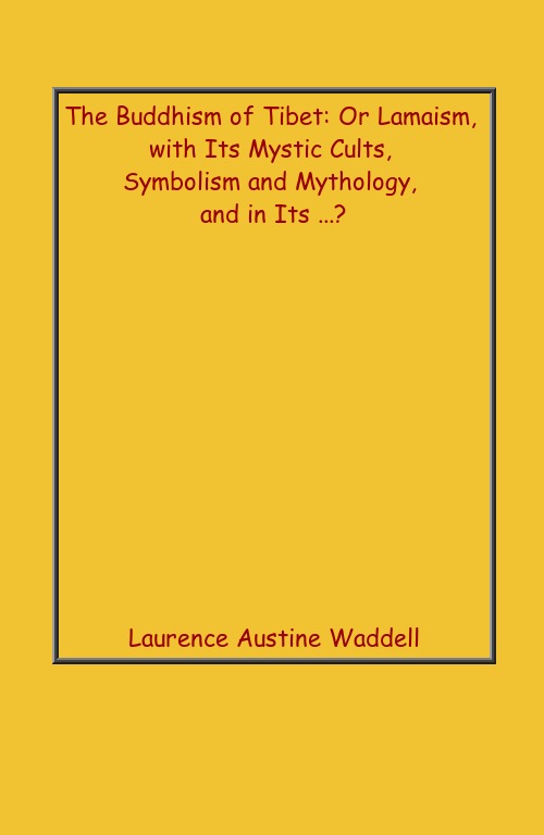 The Buddhism of Tibet: Or Lamaism, With Its Mystic Cults, Symbolism and Mythology, and in Its . - Gyan Books
