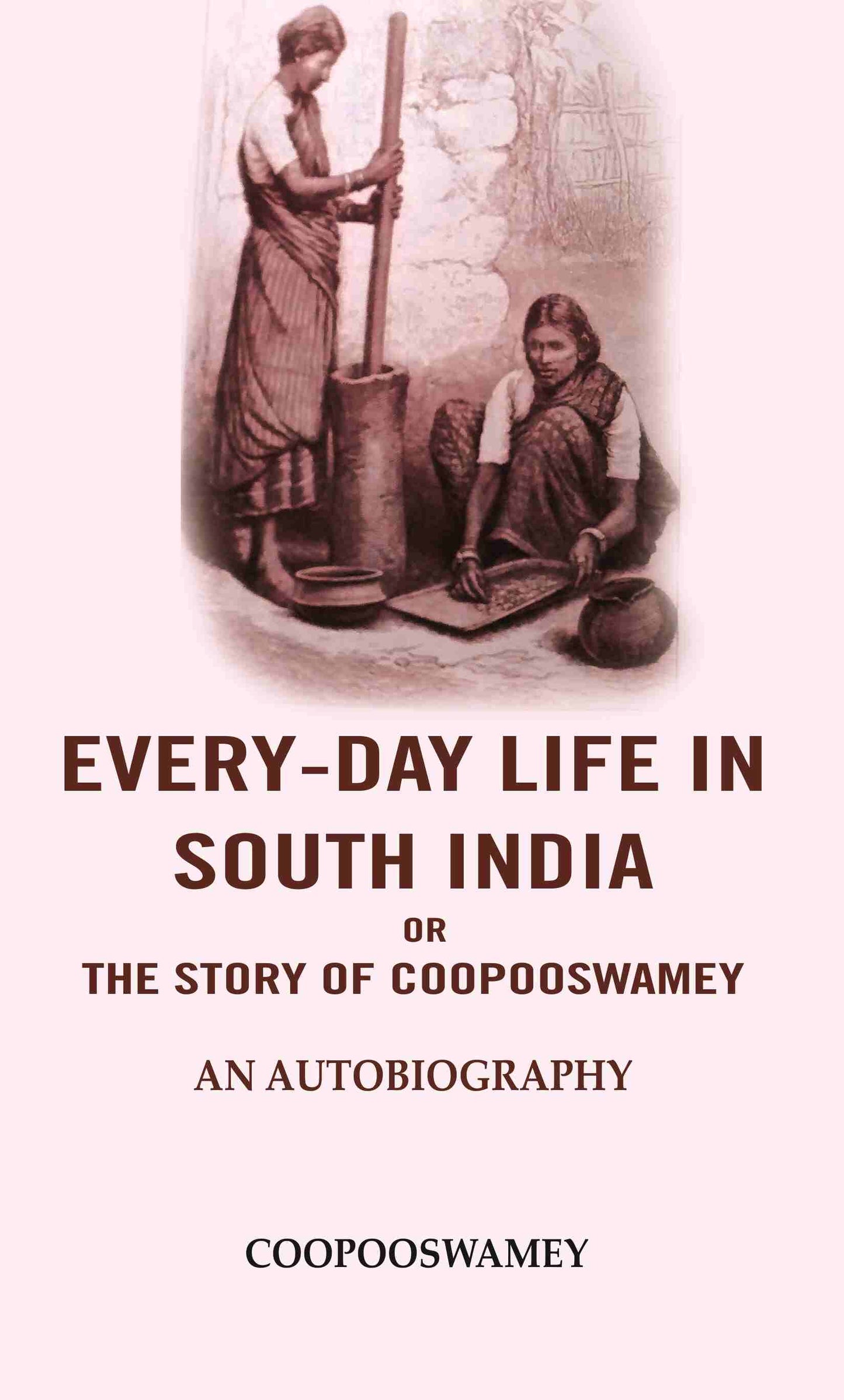 Every-Day Life In South India or the Story of Coopooswamey: An Autobiography - Gyan Books