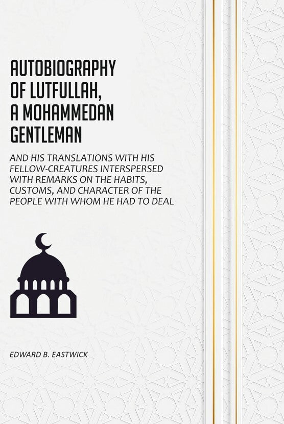 Autobiography of Lutfullah, A Mohammedan Gentleman: And his Translations With his Fellow-Creatures Interspersed With Remarks on the Habits, Customs, and Character of the People With Whom He Had to Deal - Gyan Books