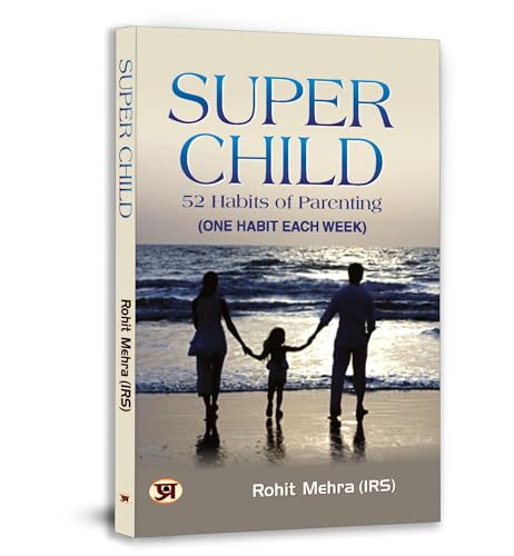 Super Child By Rohit Mehra: A Book On Child Development And Potential: 52 Habits For Parenting: You Can Make Your Child A Super-Child! (Hindi Edition)-Rohit Mehra (Irs)