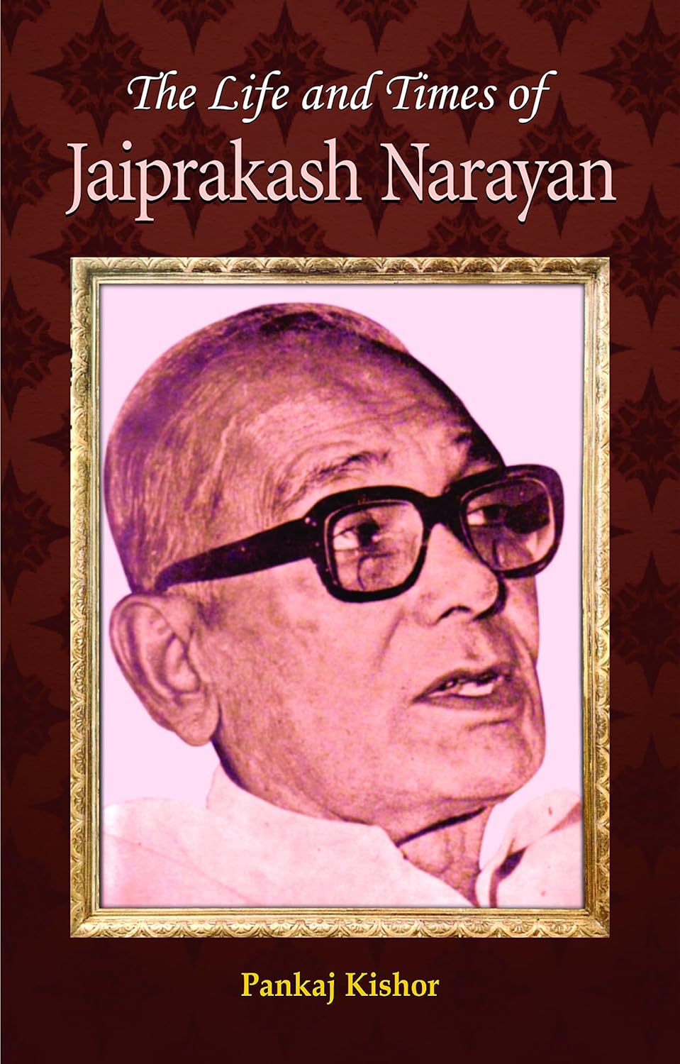 The Life And Times Of Jayaprakash Narayan (Biography Of Lok Nayak Jayaprakash Narayan Srivastava)-Pankaj Kishore