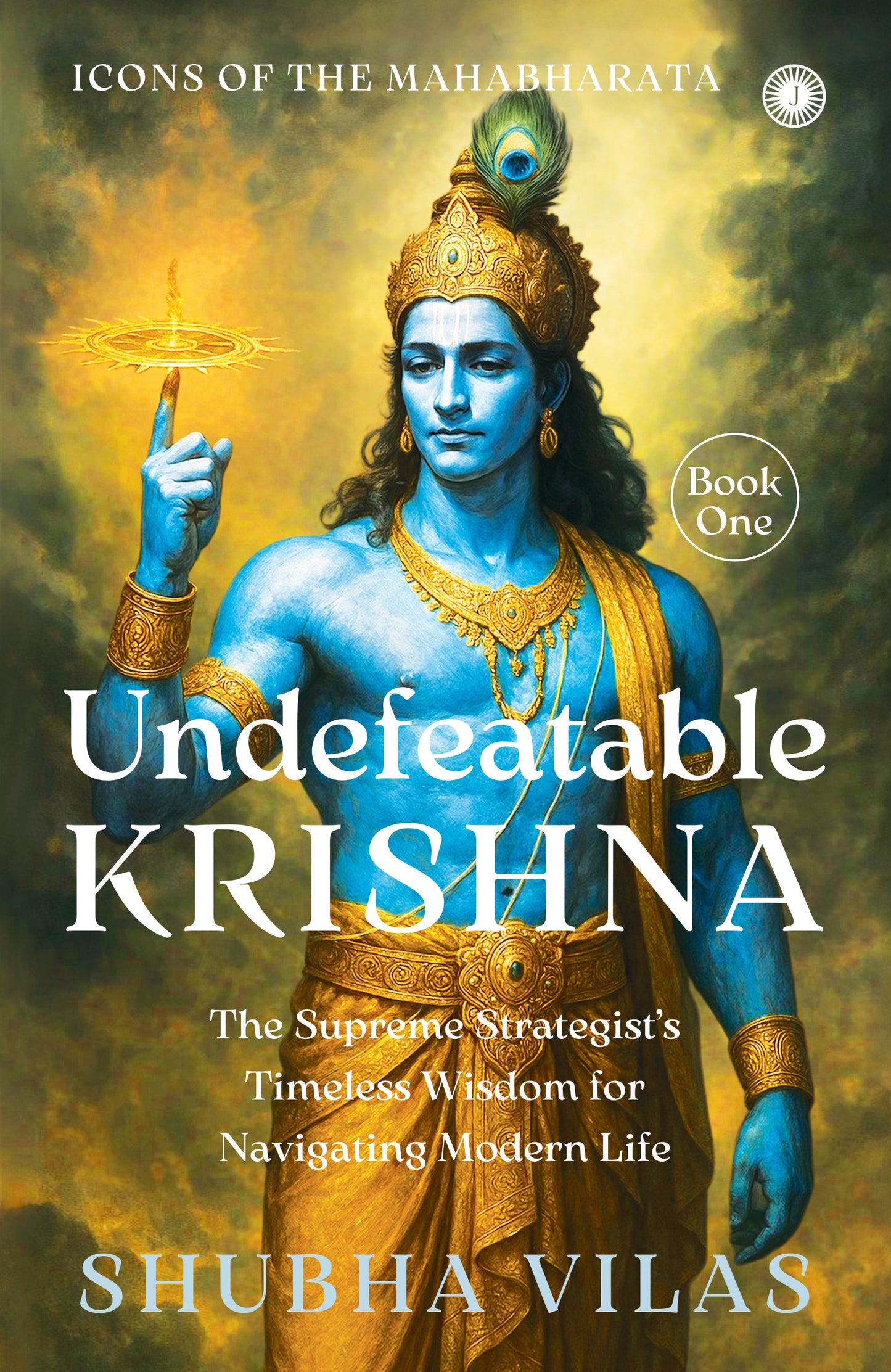 Icons of the Mahabharata – Book 1: Undefeatable Krishna: The Supreme Strategist’s Timeless Wisdom for Navigating Modern Life