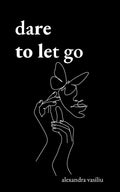 Dare To Let Go: Poems About Healing And Finding Yourself (Paperback)