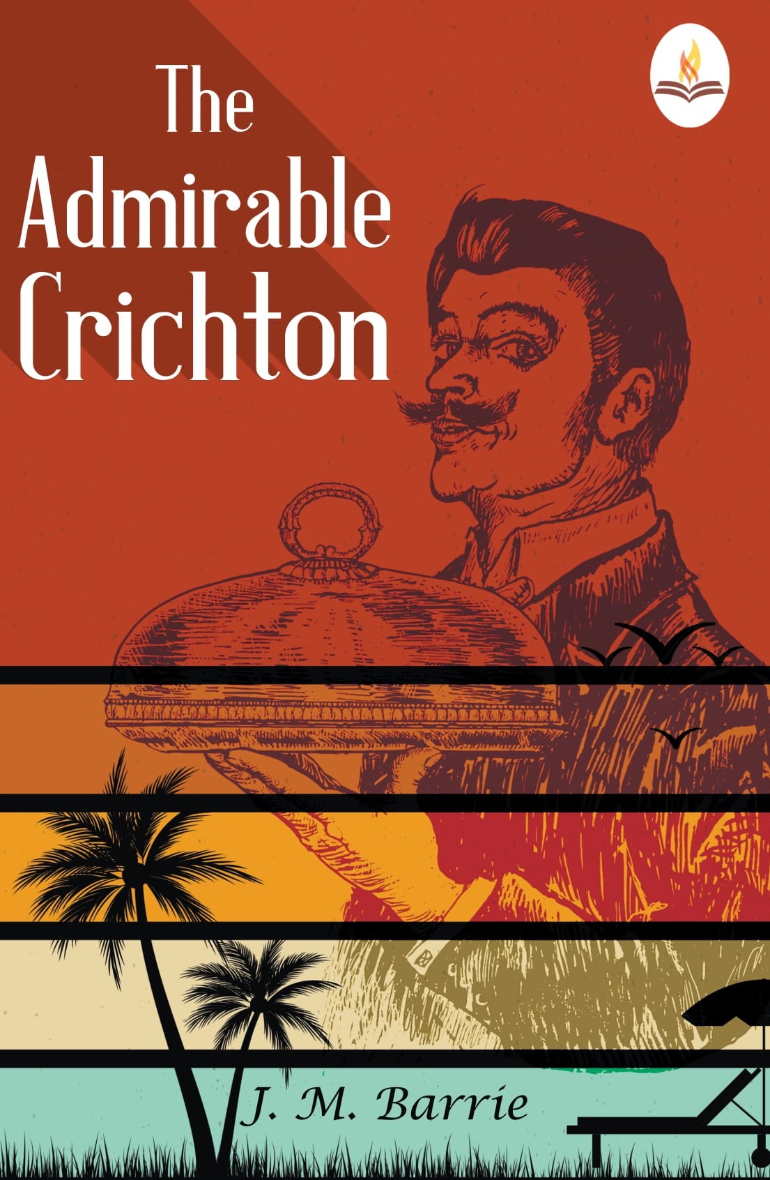 The Admirable Crichton—From The Plays of J. M. Barrie A Comedy - J. M. Barrie