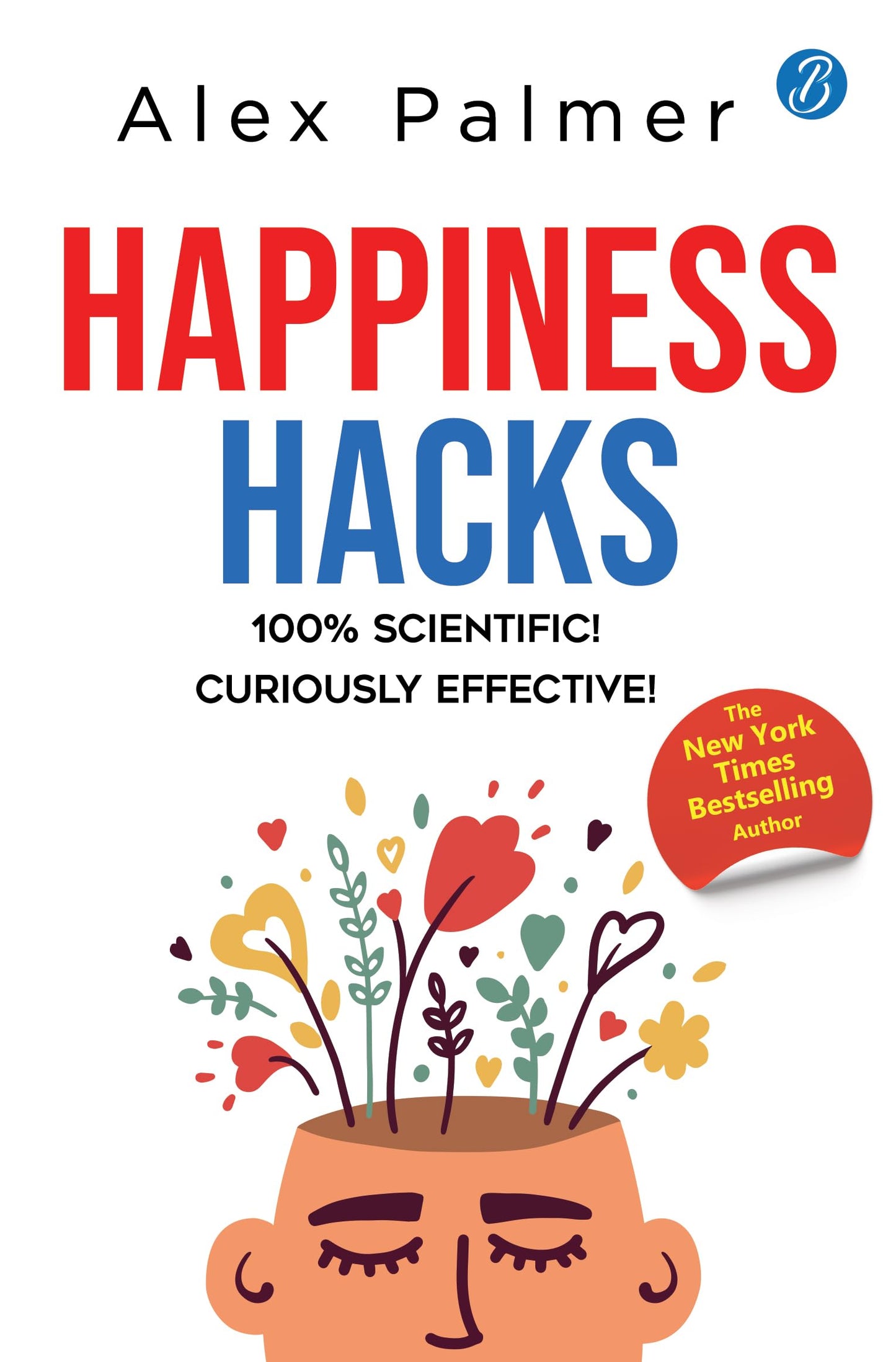 Happiness Hacks: 100% Scientific! Curiously Effective! ǀ Latest book by New York Times Bestselling author - Alex Palmer