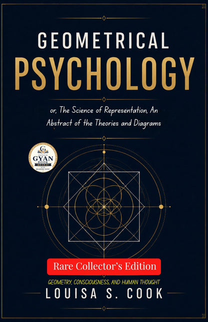 Geometrical Psychology; or, The Science of Representation, An Abstract of the Theories and Diagrams : Geometry, Consciousness, and Human Thought (Edited by Gyan Book Bharat with Readers Note) - Louisa S.Cook