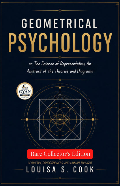 Geometrical Psychology; or, The Science of Representation, An Abstract of the Theories and Diagrams : Geometry, Consciousness, and Human Thought (Edited by Gyan Book Bharat with Readers Note) - Louisa S.Cook