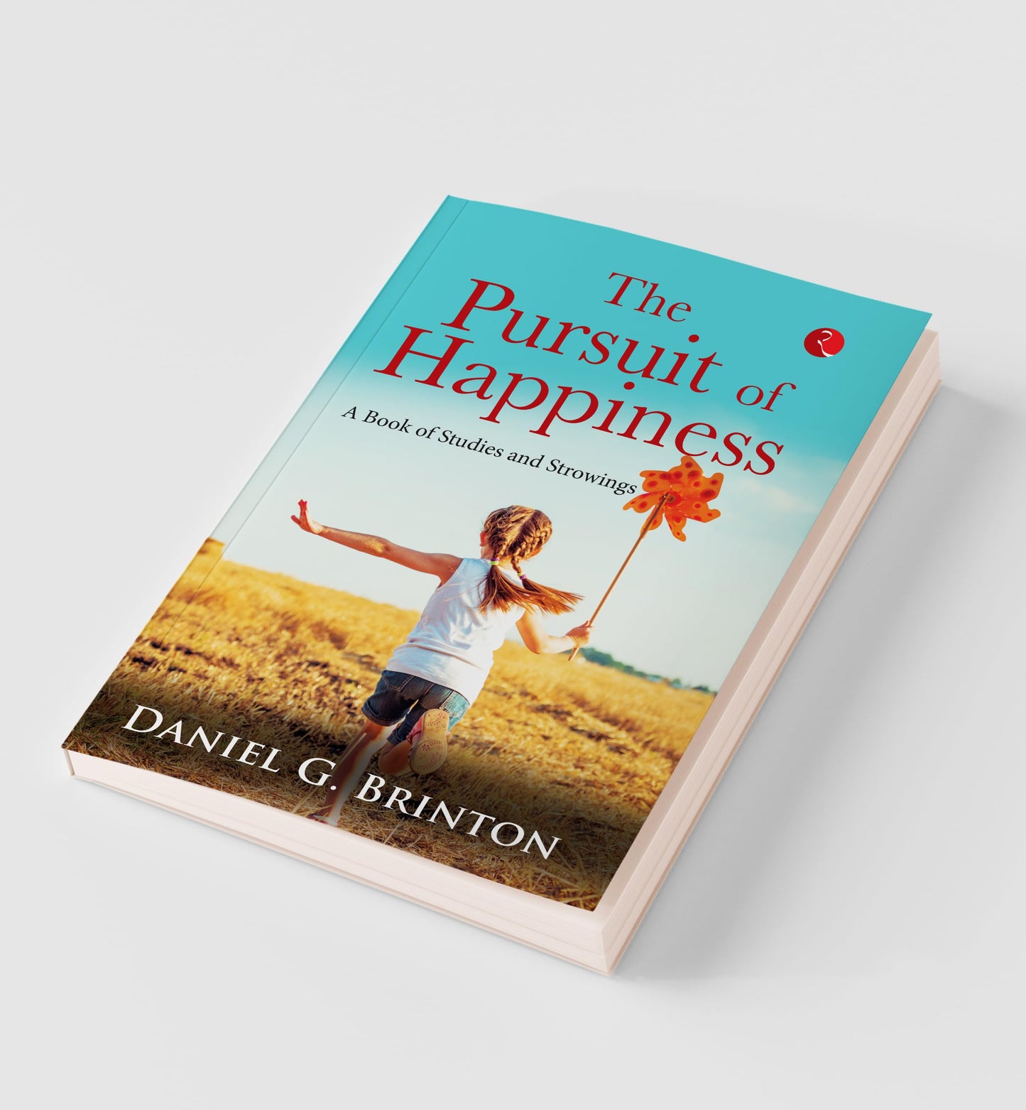 The Pursuit Of Happiness: A Book Of Studies And Strowings