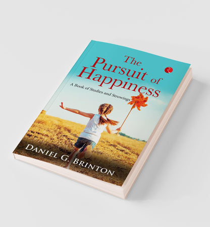 The Pursuit Of Happiness: A Book Of Studies And Strowings
