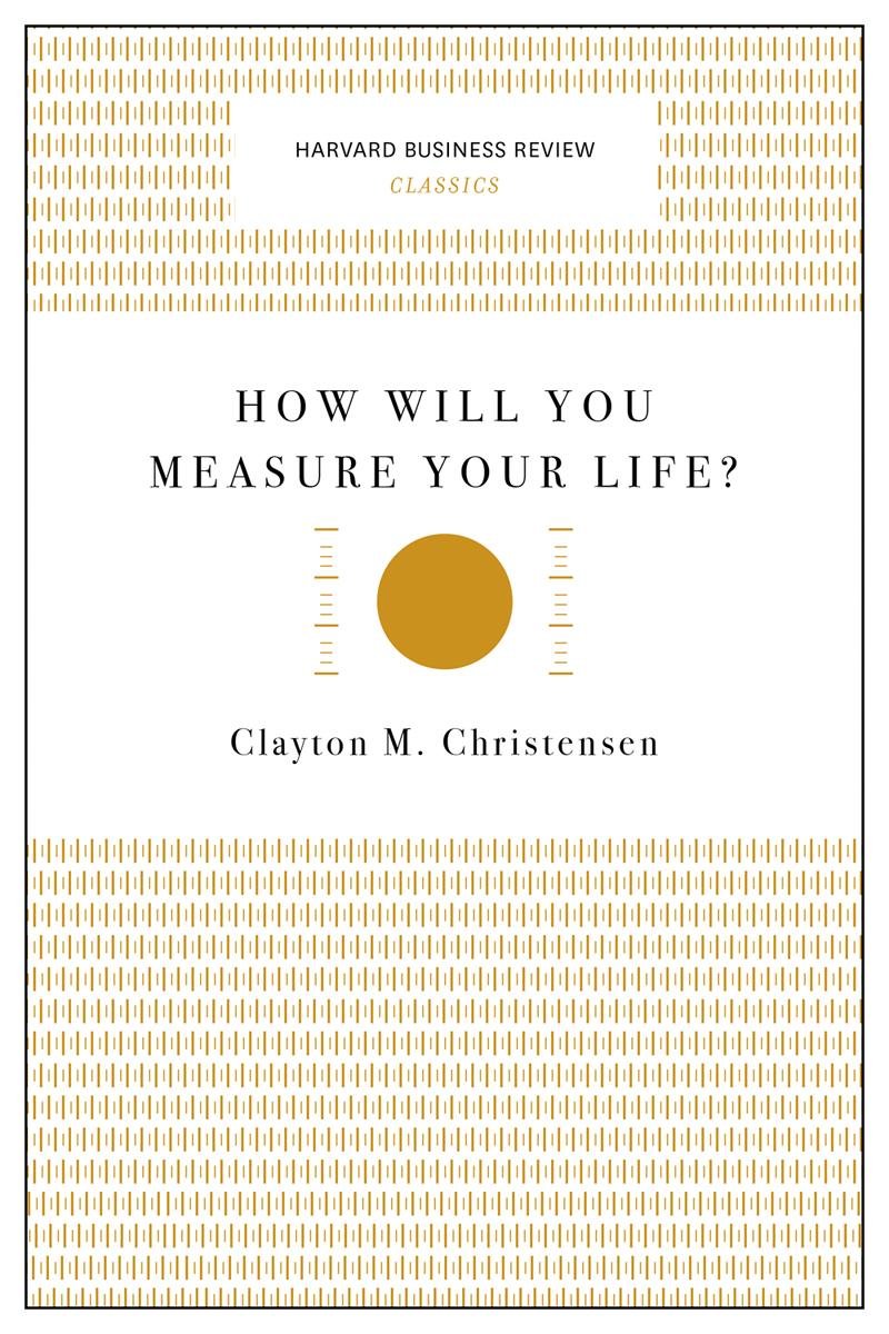 How Will You Measure Your Life (Harvard Business Review Classics)