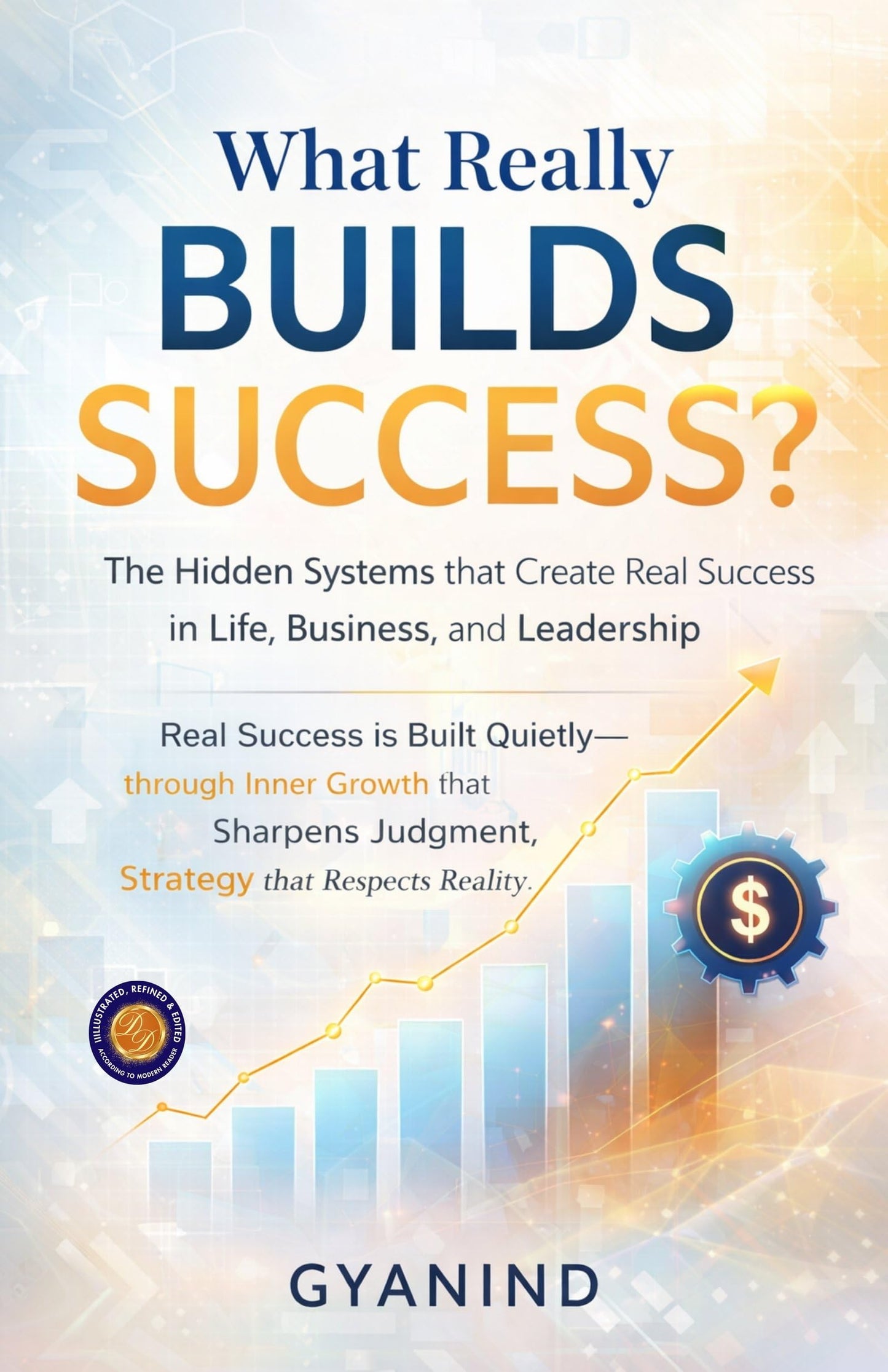 What Really Builds Success? The Hidden Systems That Create Real Success In Life, Business, And Leadership (Illustarted & Refined) (Success Systems Series)