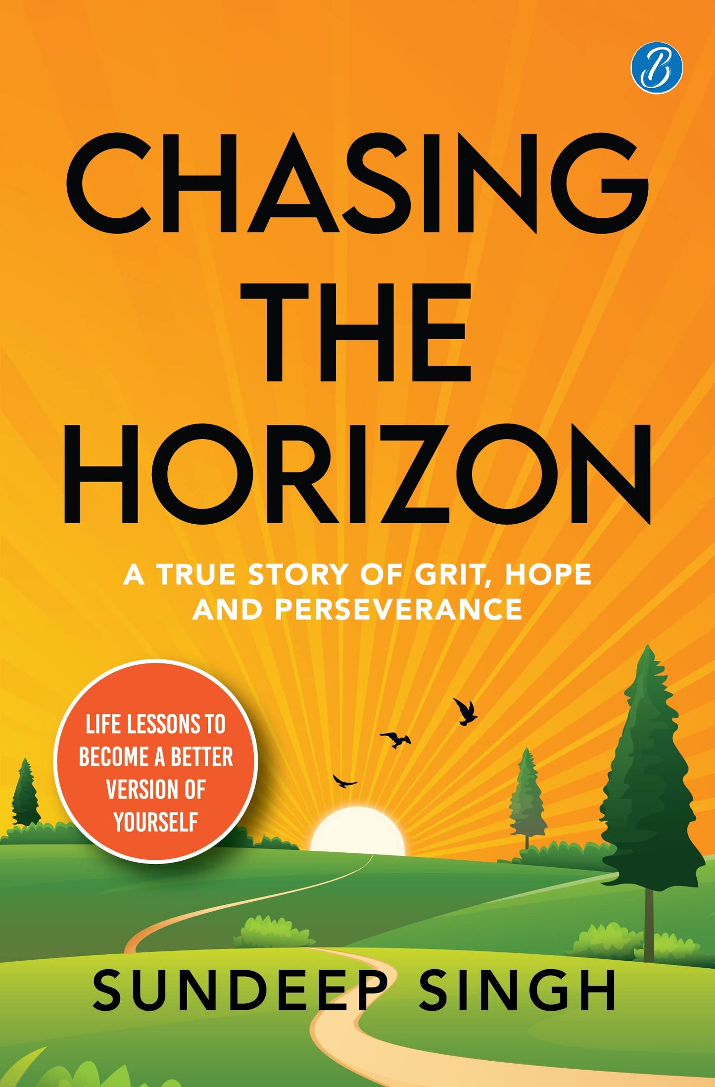 Chasing the Horizon: A true story of grit, hope and perseverance ǀ Life lessons to become a better version of yourself - Sundeep Singh