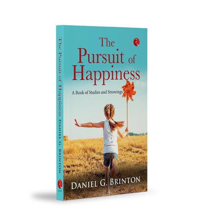 The Pursuit Of Happiness: A Book Of Studies And Strowings
