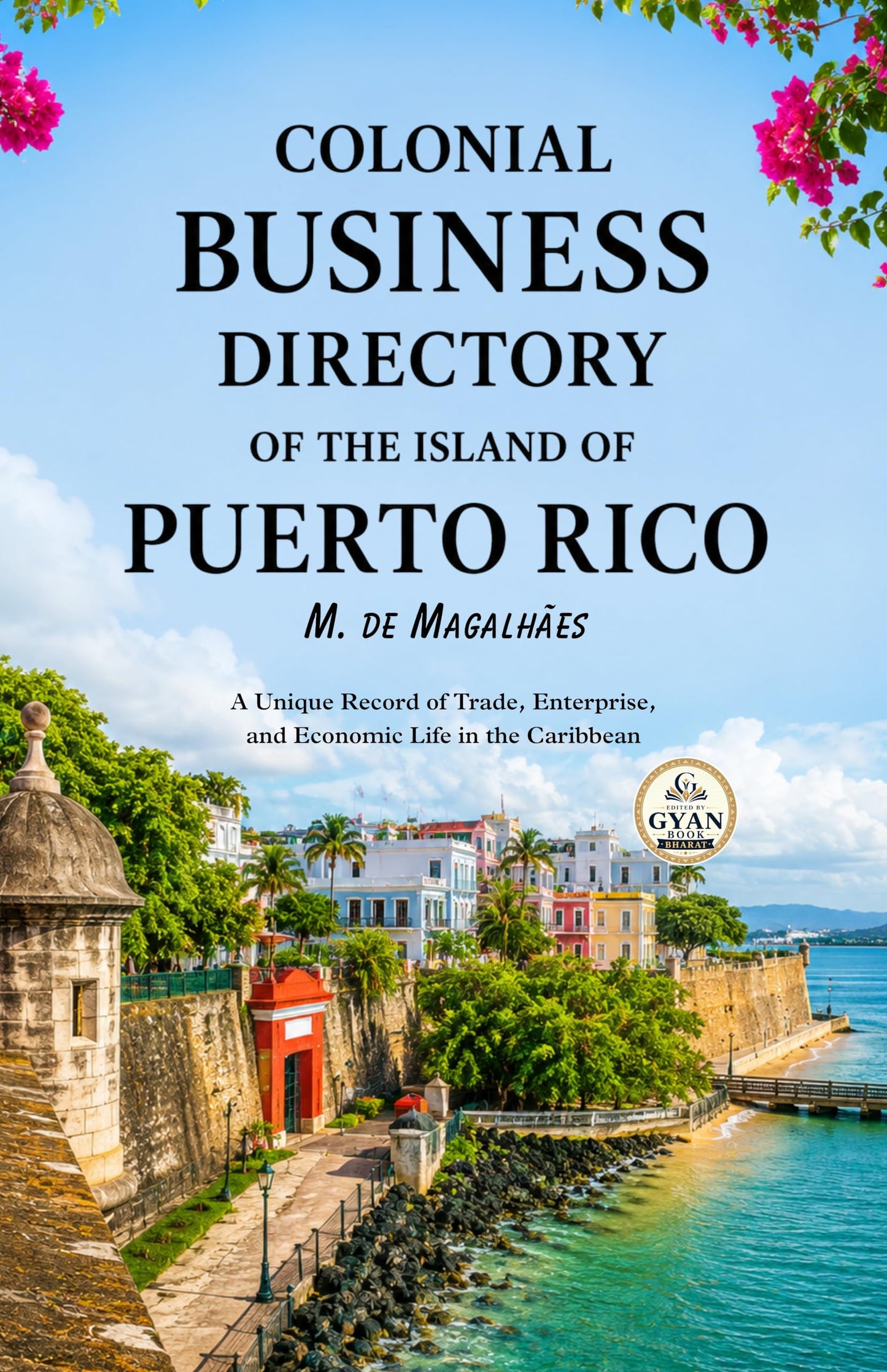 Colonial Business Directory of the Island of Puerto Rico : A Unique Record of Trade, Enterprise, and Economic Life in the Caribbean (Edited by Gyan Book Bharat with Readers Note) - M. de Magalhães