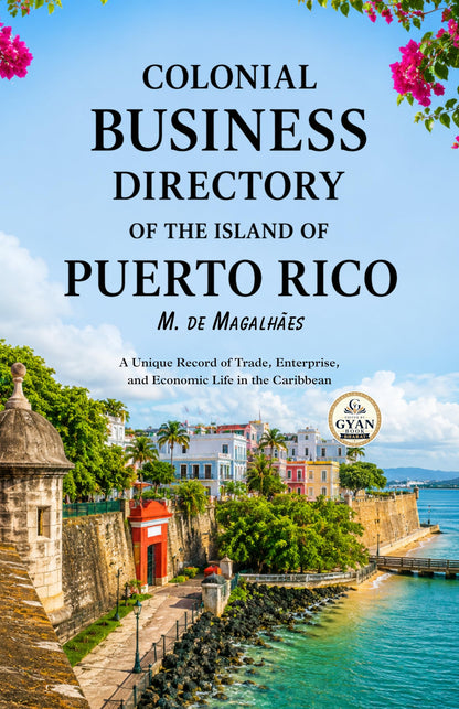 Colonial Business Directory of the Island of Puerto Rico : A Unique Record of Trade, Enterprise, and Economic Life in the Caribbean (Edited by Gyan Book Bharat with Readers Note) - M. de Magalhães