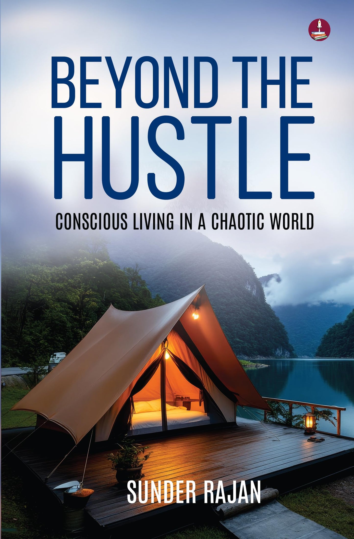 Beyond the Hustle: Conscious Living in a Chaotic World | A Guide to Find Inner Peace and Mindful Living - Sunder Rajan