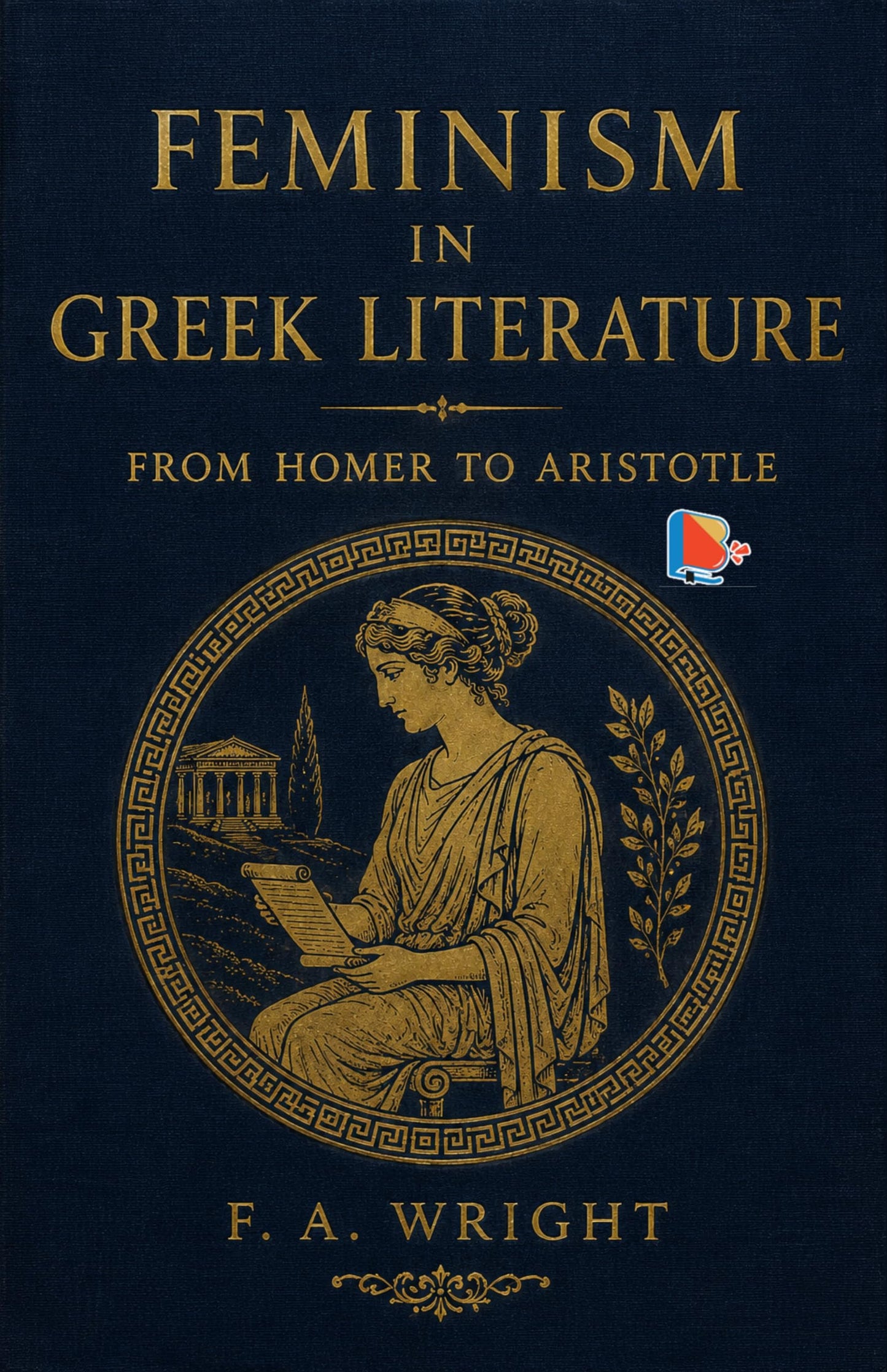 Feminism in Greek Literature from Homer to Aristotle - F. A. Wright