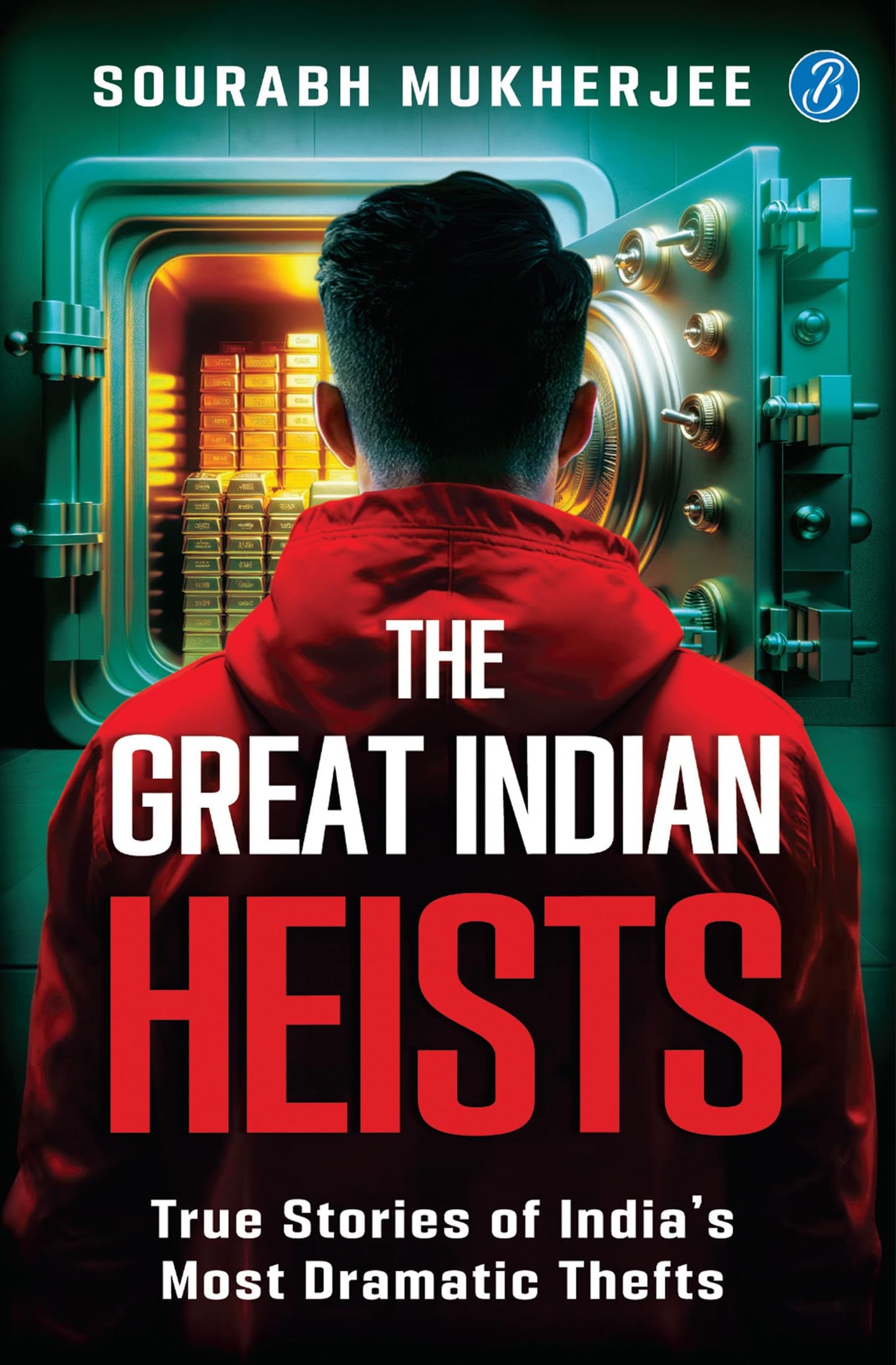The Great Indian Heists: True Stories of India’s Most Dramatic Thefts | Daring Robberies that left the Nation Shocked | True Crime Stories - Sourabh Mukherjee
