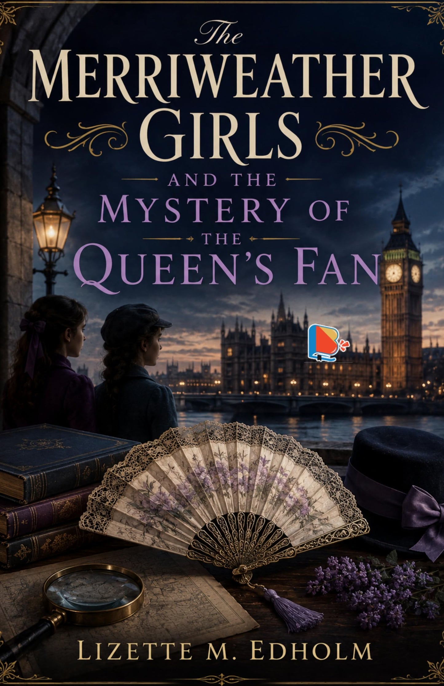 The Merriweather Girls and the Mystery of the Queen's Fan - Lizette M. Edholm