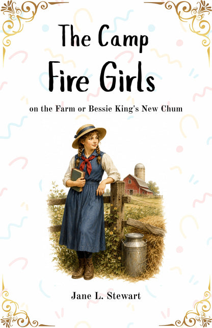 The Camp Fire Girls on the Farm or Bessie King's New Chum - Jane L Stewart