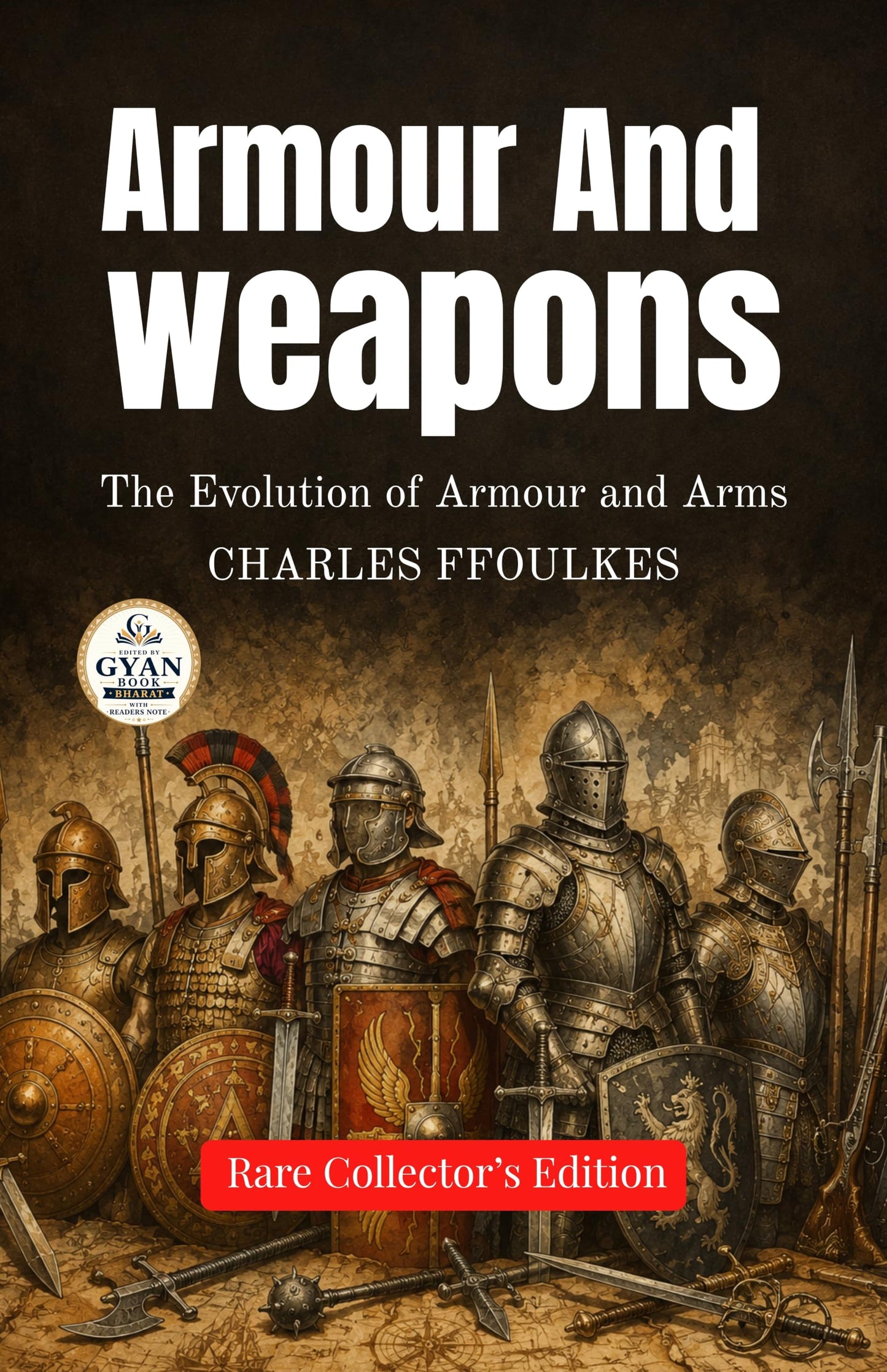 Armour & weapons : The Evolution of Armour and Arms (Edited by Gyan Book Bharat with Readers Note) (Rare Collector's Edition) - Charles Ffoulkes