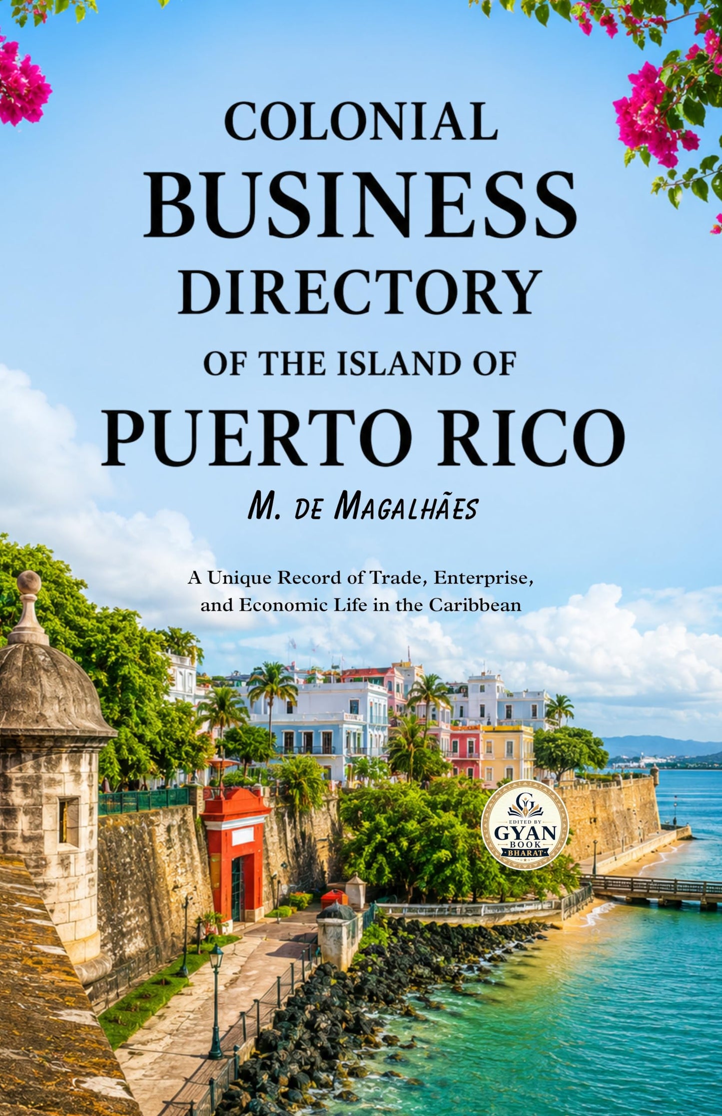Colonial Business Directory of the Island of Puerto Rico : A Unique Record of Trade, Enterprise, and Economic Life in the Caribbean (Edited by Gyan Book Bharat with Readers Note) - M. de Magalhães