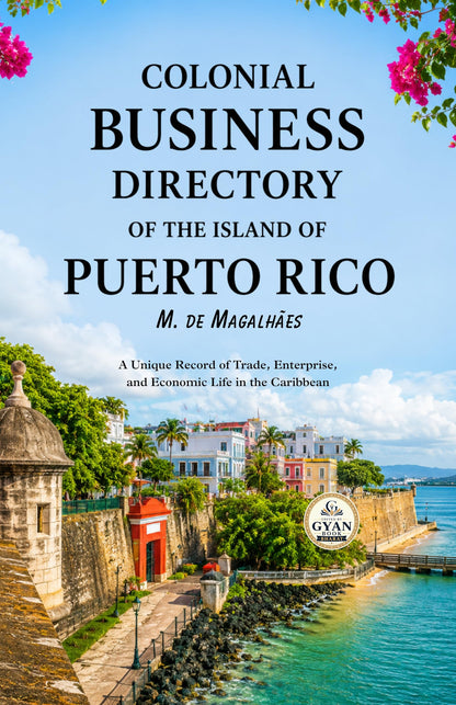 Colonial Business Directory of the Island of Puerto Rico : A Unique Record of Trade, Enterprise, and Economic Life in the Caribbean (Edited by Gyan Book Bharat with Readers Note) - M. de Magalhães