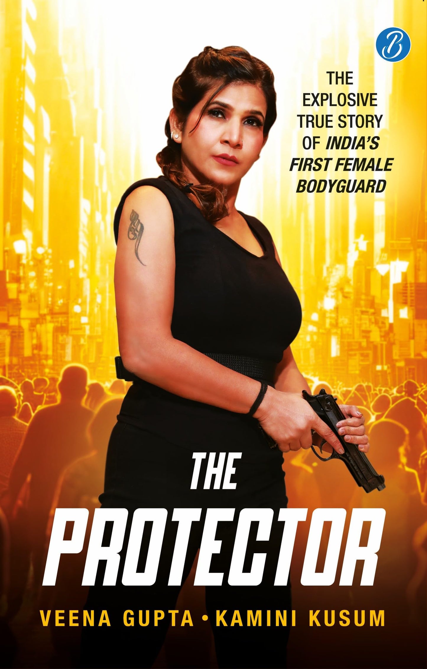 The Protector: The Explosive Story of India’s First Female Bodyguard | Read the true motivational story of a woman achiever - Veena Gupta & Kamini Kusum