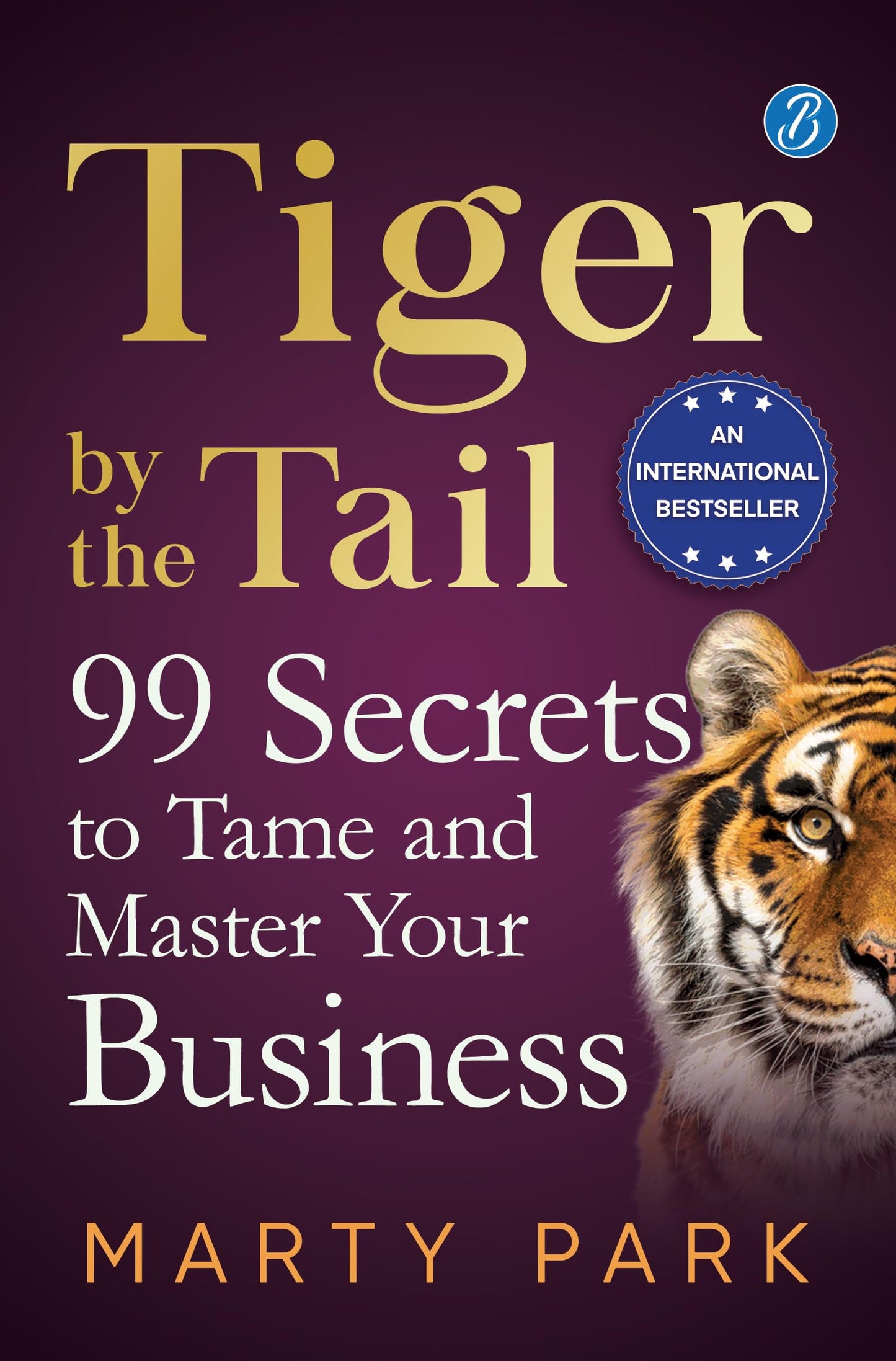 Tiger by the Tail: 99 Secrets to Tame and Master your Business ǀ Practical tips for success - Marty Park