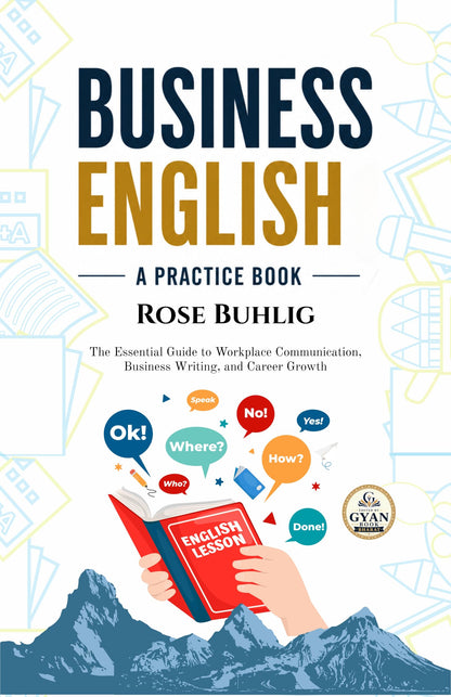 Business English: A Practice Book : The Essential Guide to Workplace Communication, Business Writing, and Career Growth (Edited by Gyan Book Bharat with Readers Note) - Rose Buhlig