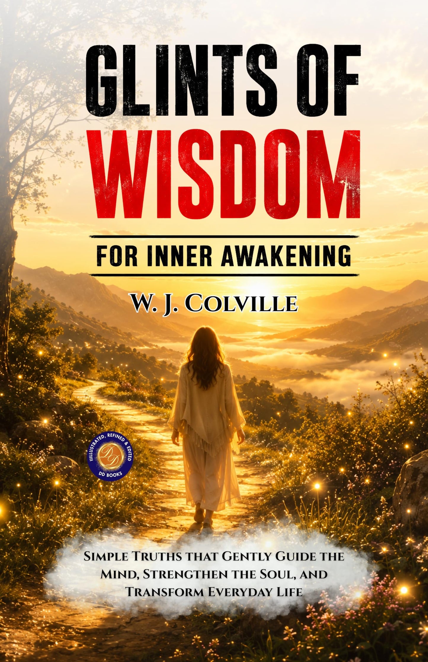 Glints of Wisdom for Inner Awakening : Simple Truths that Gently Guide the Mind, Strengthen the Soul, and Transform Everyday Life (Illustrated, Refined and Edited by DD Books) - W. J. Colville