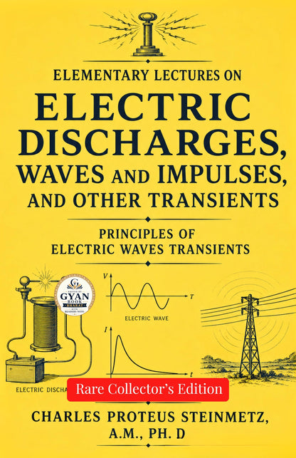 Elementary lectures on electric discharges, waves and impulses, and other transients : Principles of Electric Waves Transients (Edited by Gyan Book Bharat with Readers Note) - Charles Proteus Steinmetz, A.M., PH. D.