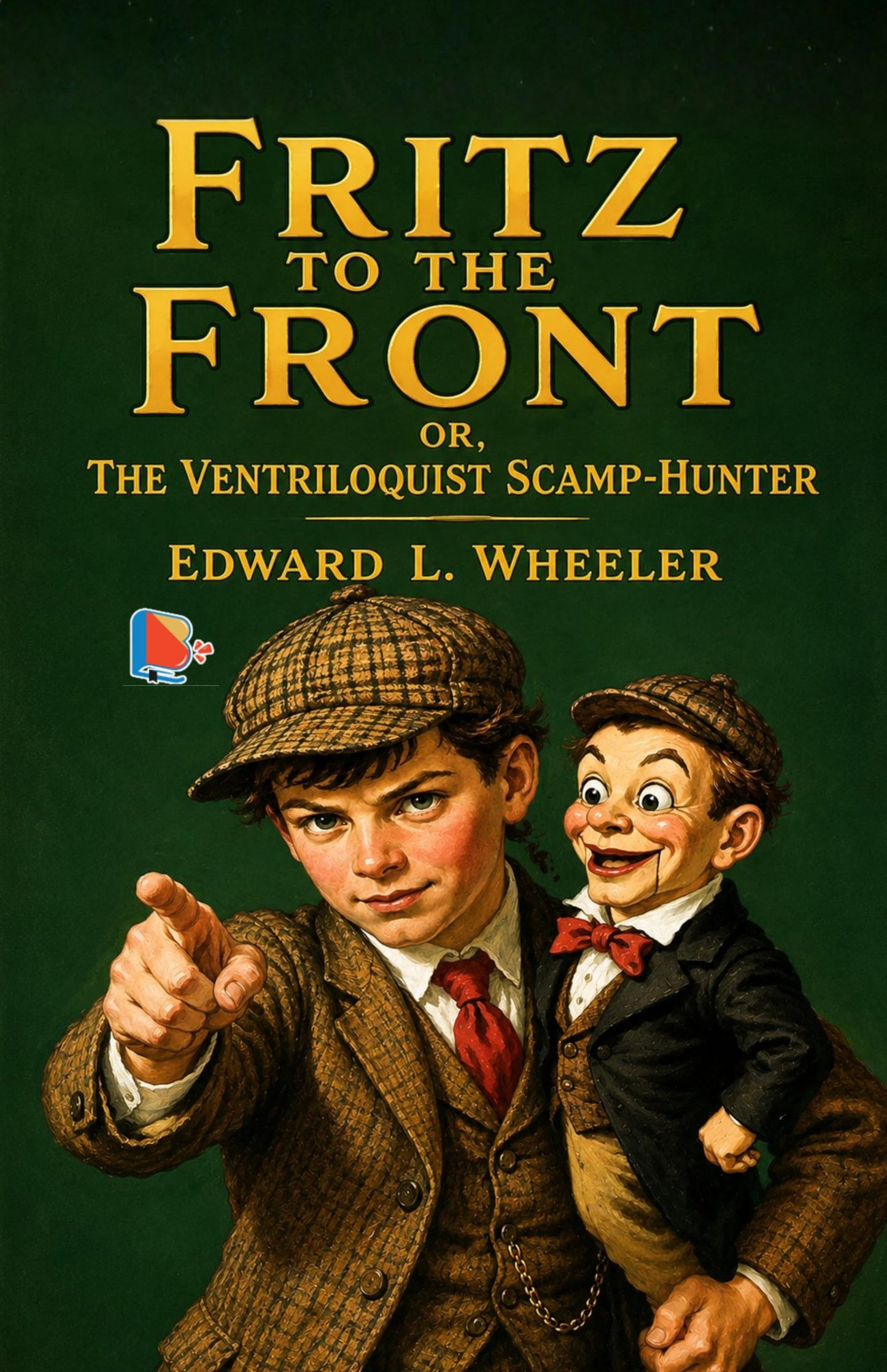 Fritz to the Front, or, the Ventriloquist Scamp-Hunter - Edward L. Wheeler