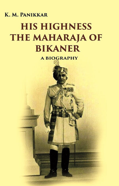 His Highness the Maharaja of Bikaner: A Biography - Gyan Books