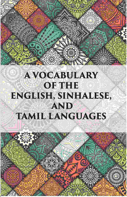 A Vocabulary Of The English, Sinhalese And Tamil Languages - Gyan Books