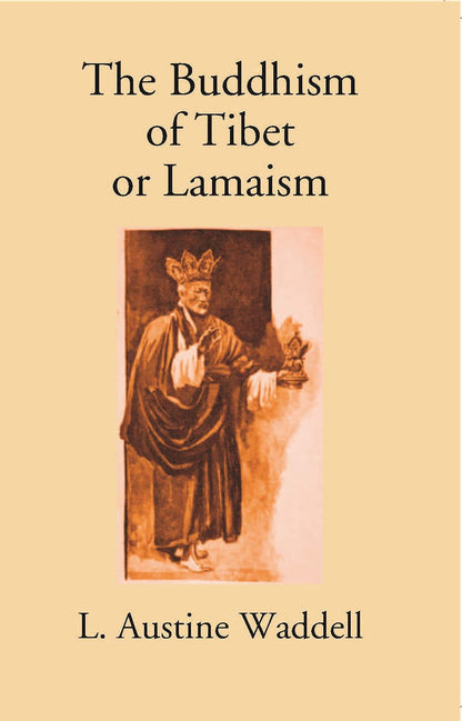 The Buddhism Of Tibet Or Lamaism:- With Its Mystic Cults, Symbolism And Mythology, And In Its Relation To Indian Buddhism - Gyan Books