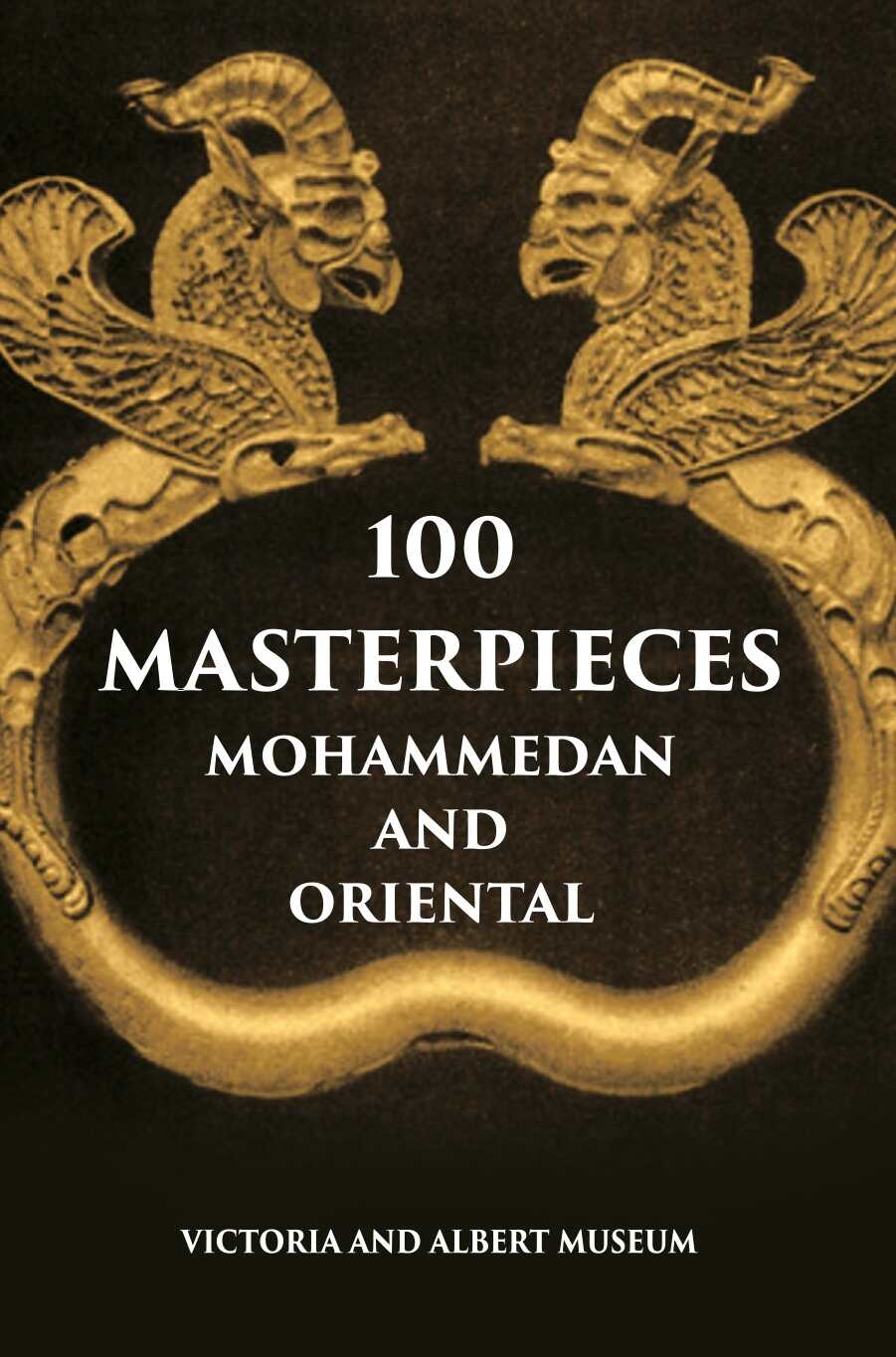 100 Master Pieces Mohammedan And Oriental Victoria & Albert Museum - Gyan Books
