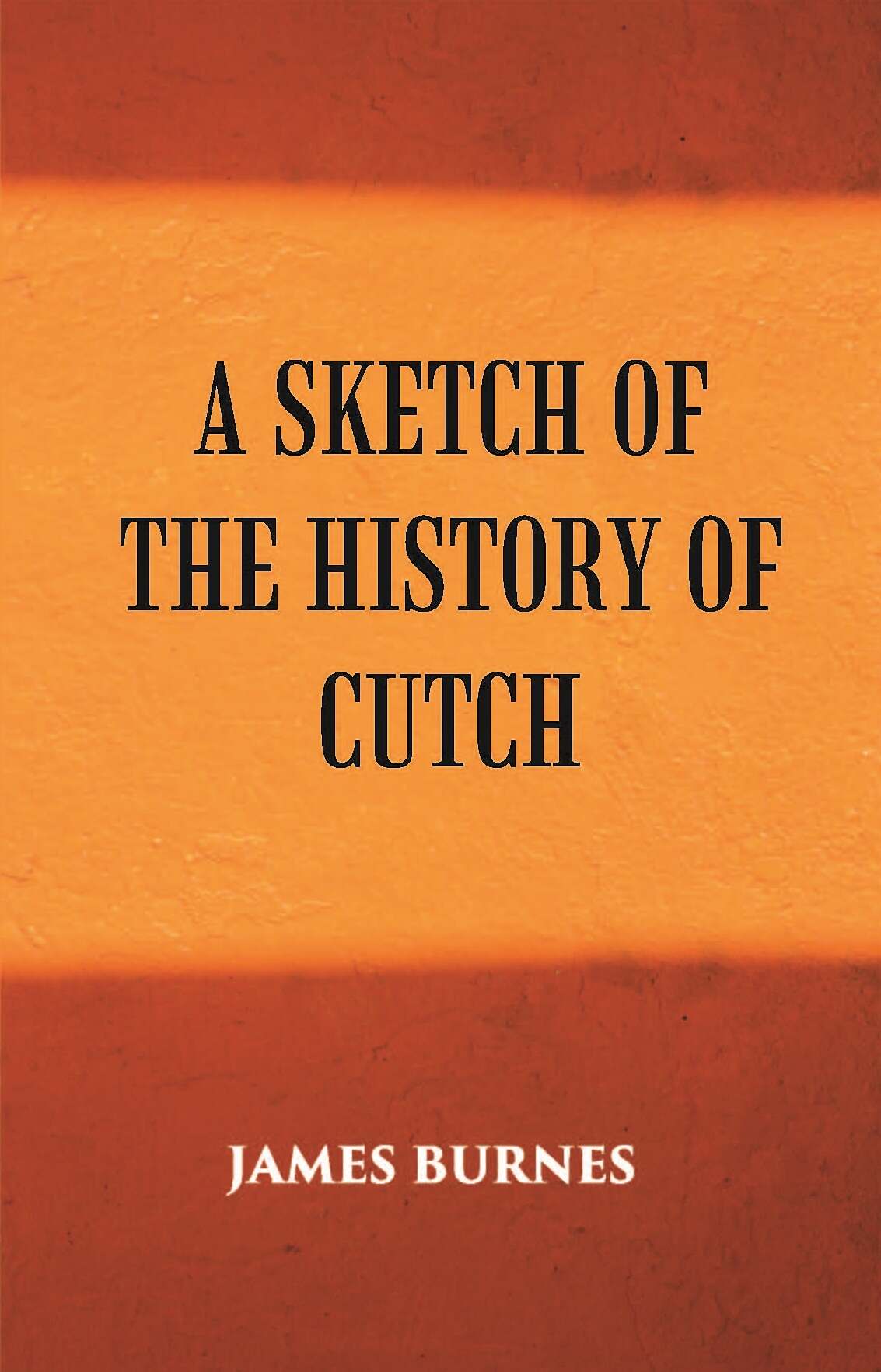 A Sketch Of The History Of Cutch - Gyan Books