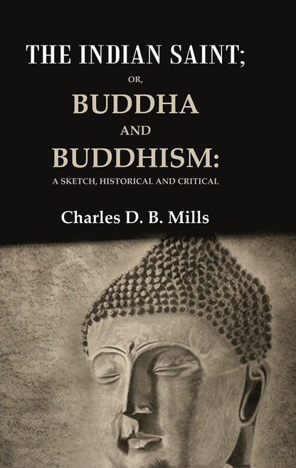The Indian Saint: Or, Buddha and Buddhism: A Sketch, Historical and Critical - Gyan Books
