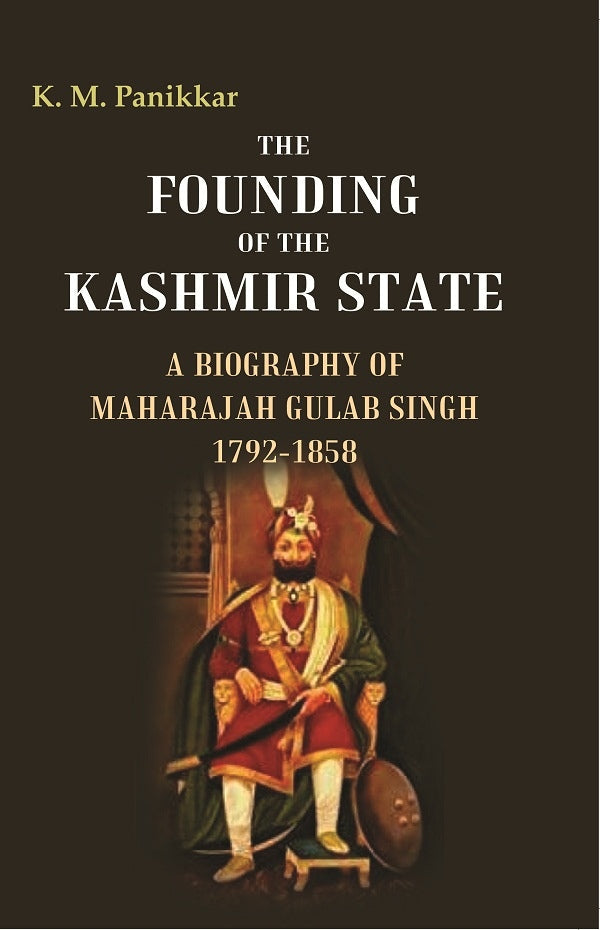 The Founding of the Kashmir State A Biography of Maharajah Gulab Singh 1792-1858 - Gyan Books