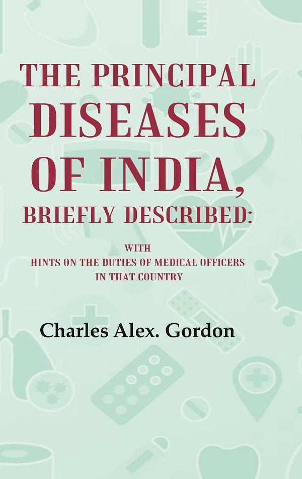 The Principal Diseases of India, Briefly Described: With Hints on the Duties of Medical Officers in That Country - Gyan Books